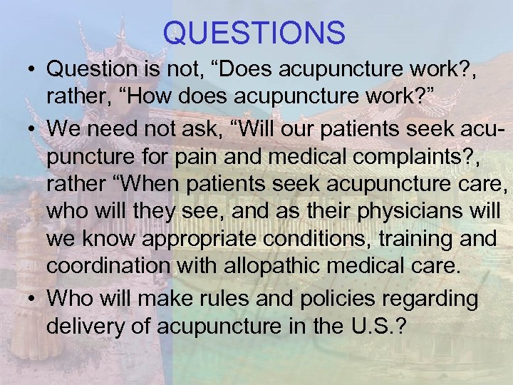 QUESTIONS • Question is not, “Does acupuncture work? , rather, “How does acupuncture work?