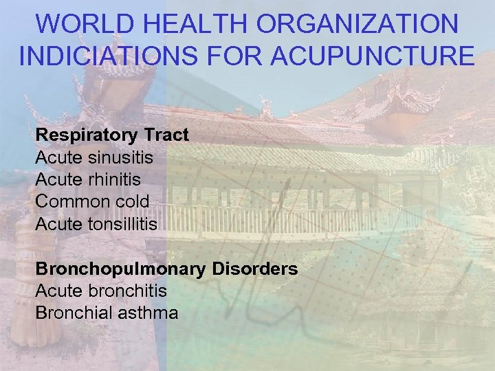 WORLD HEALTH ORGANIZATION INDICIATIONS FOR ACUPUNCTURE Respiratory Tract Acute sinusitis Acute rhinitis Common cold