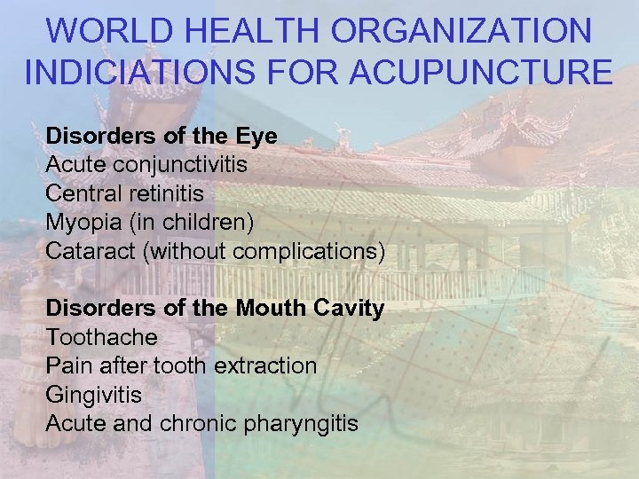WORLD HEALTH ORGANIZATION INDICIATIONS FOR ACUPUNCTURE Disorders of the Eye Acute conjunctivitis Central retinitis