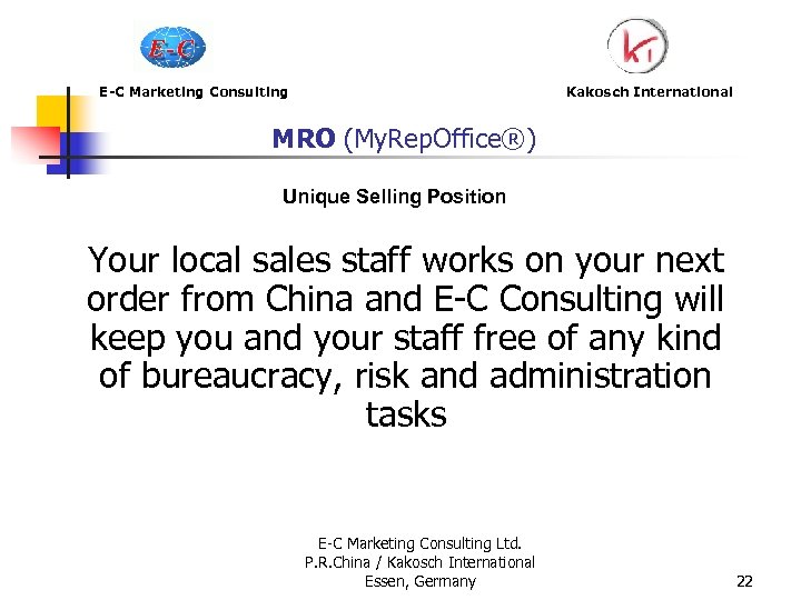 E-C Marketing Consulting Kakosch International MRO (My. Rep. Office®) Unique Selling Position Your local