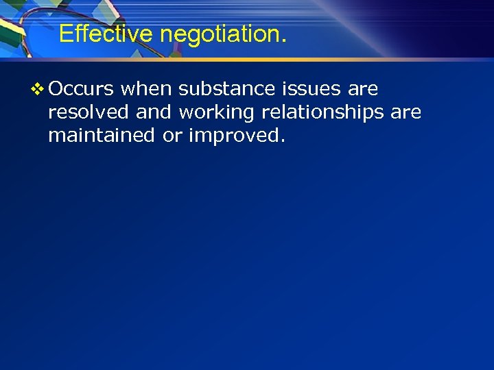 Effective negotiation. v Occurs when substance issues are resolved and working relationships are maintained