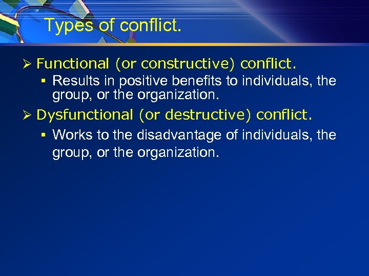 Types of conflict. Ø Functional (or constructive) conflict. § Results in positive benefits to