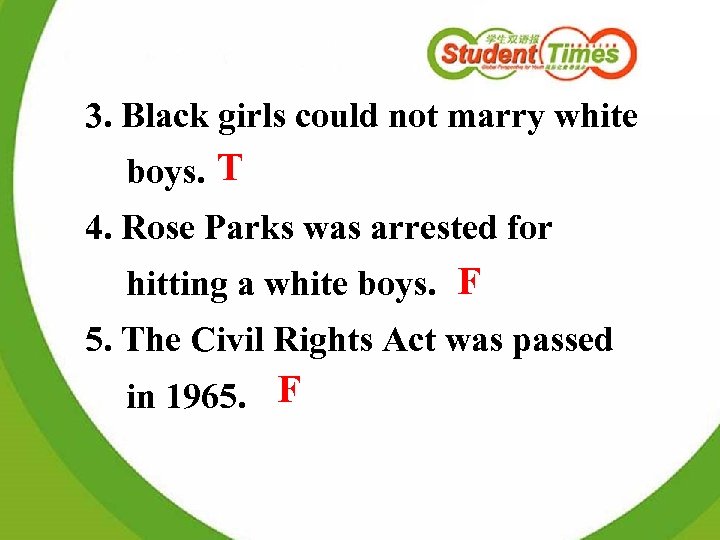 3. Black girls could not marry white boys. T 4. Rose Parks was arrested