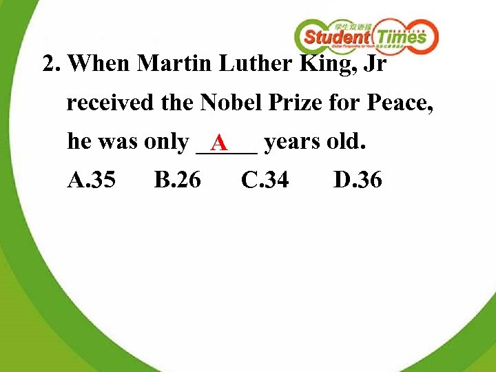 2. When Martin Luther King, Jr received the Nobel Prize for Peace, he was