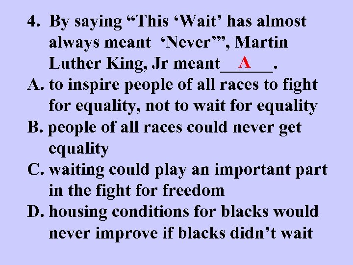 4. By saying “This ‘Wait’ has almost always meant ‘Never’”, Martin A Luther King,