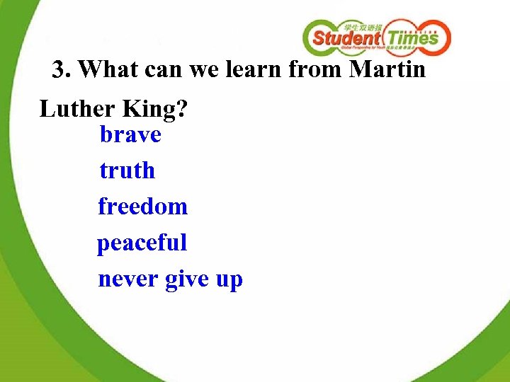 3. What can we learn from Martin Luther King? brave truth freedom peaceful never