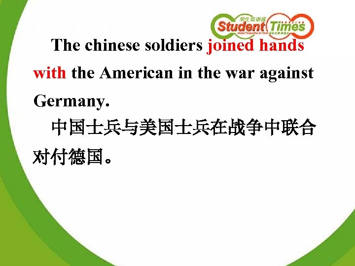 The chinese soldiers joined hands with the American in the war against Germany. 中国士兵与美国士兵在战争中联合