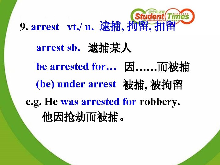 9. arrest vt. / n. 逮捕, 拘留, 扣留 arrest sb. 逮捕某人 be arrested for…