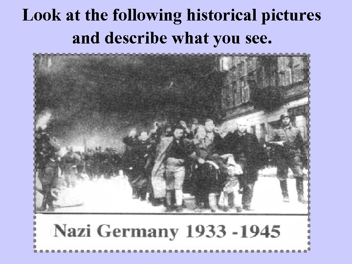 Look at the following historical pictures and describe what you see. 