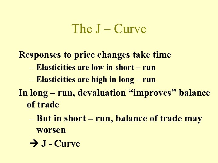 The J – Curve Responses to price changes take time – Elasticities are low