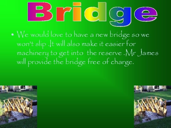  • We would love to have a new bridge so we won’t slip.