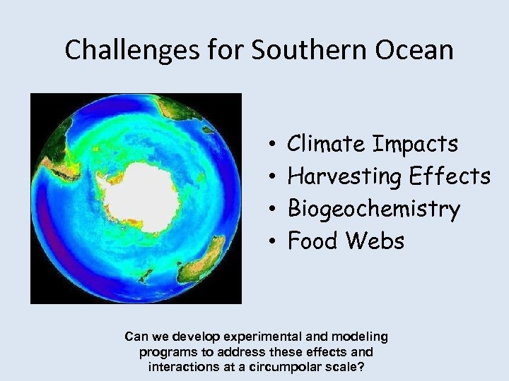 Challenges for Southern Ocean • • Climate Impacts Harvesting Effects Biogeochemistry Food Webs Can