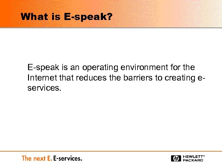 What is E-speak? E-speak is an operating environment for the Internet that reduces the