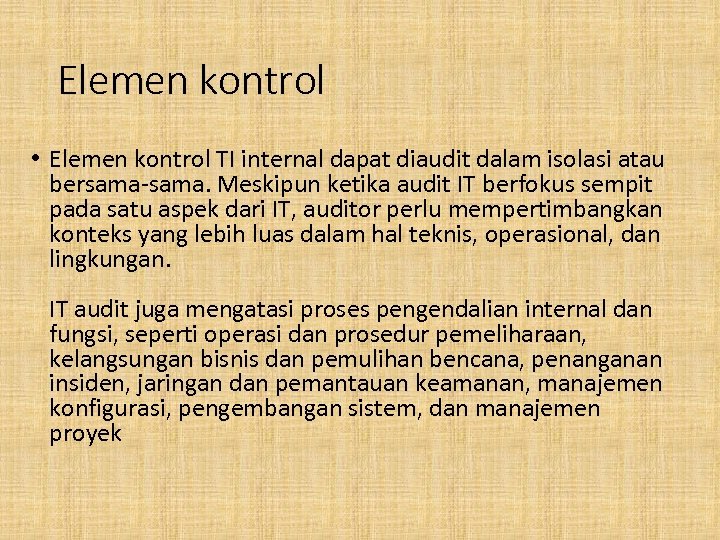 Elemen kontrol • Elemen kontrol TI internal dapat diaudit dalam isolasi atau bersama-sama. Meskipun