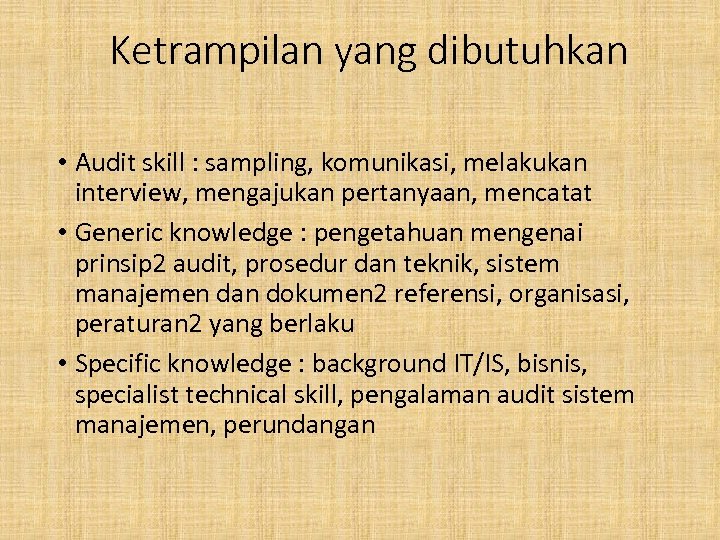 Ketrampilan yang dibutuhkan • Audit skill : sampling, komunikasi, melakukan interview, mengajukan pertanyaan, mencatat