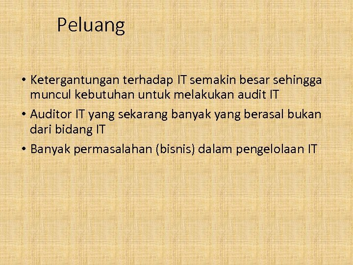 Peluang • Ketergantungan terhadap IT semakin besar sehingga muncul kebutuhan untuk melakukan audit IT