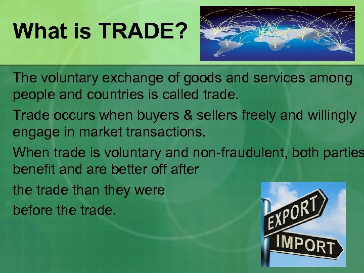 What is TRADE? The voluntary exchange of goods and services among people and countries
