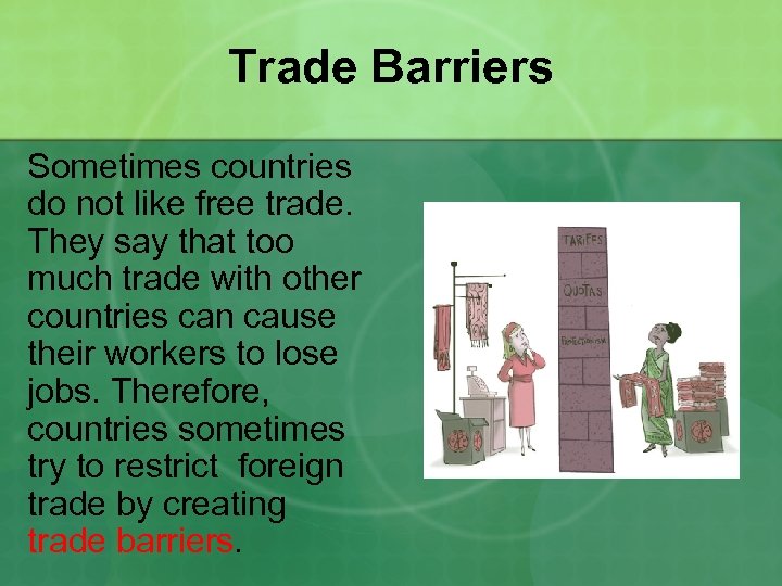 Trade Barriers Sometimes countries do not like free trade. They say that too much