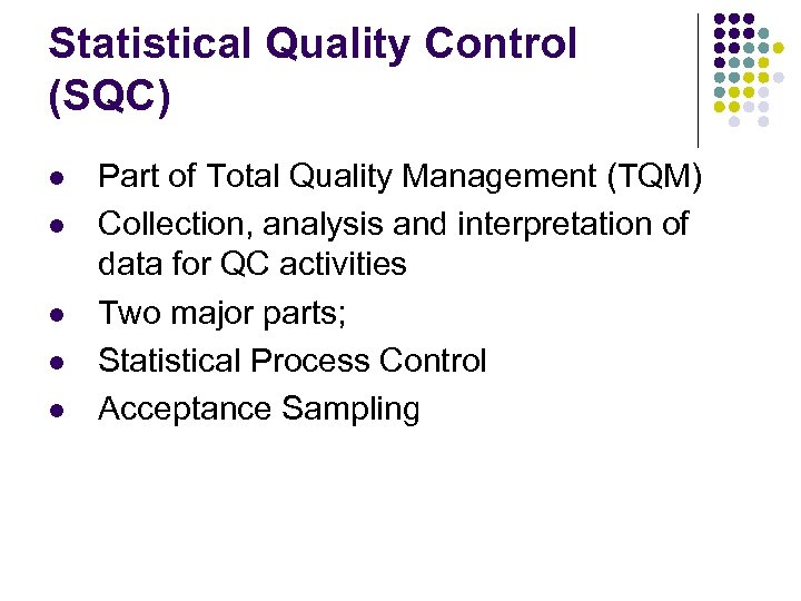 Statistical Quality Control (SQC) l l l Part of Total Quality Management (TQM) Collection,