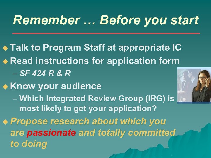 Remember … Before you start Talk to Program Staff at appropriate IC Read instructions