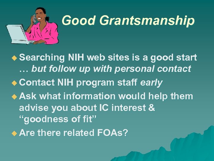 Good Grantsmanship Searching NIH web sites is a good start … but follow up