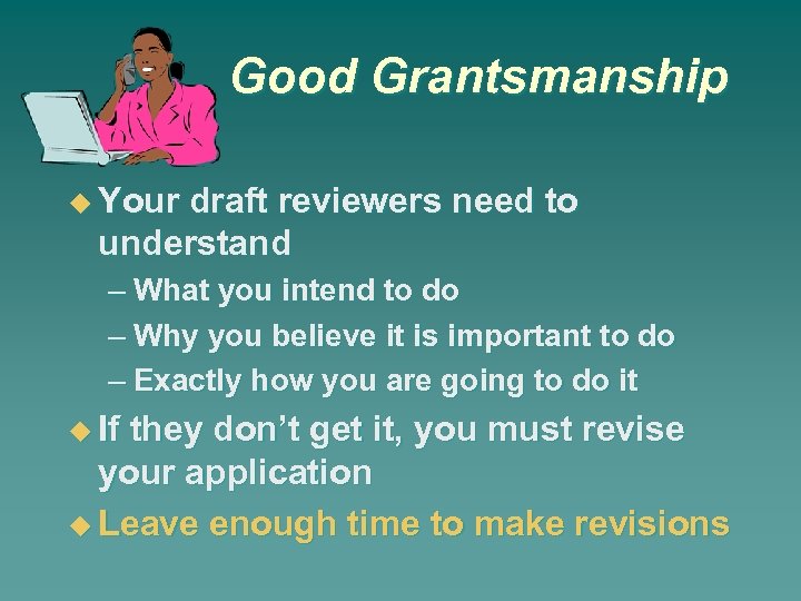 Good Grantsmanship Your draft reviewers need to understand – What you intend to do