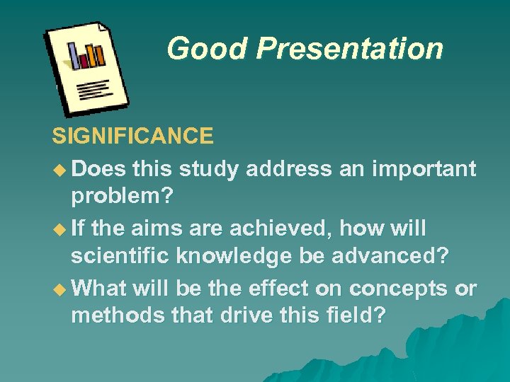 Good Presentation SIGNIFICANCE Does this study address an important problem? If the aims are