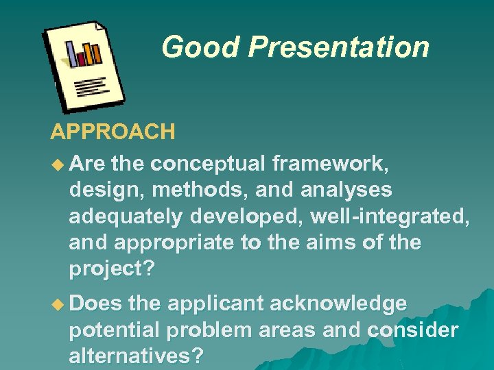 Good Presentation APPROACH Are the conceptual framework, design, methods, and analyses adequately developed, well-integrated,