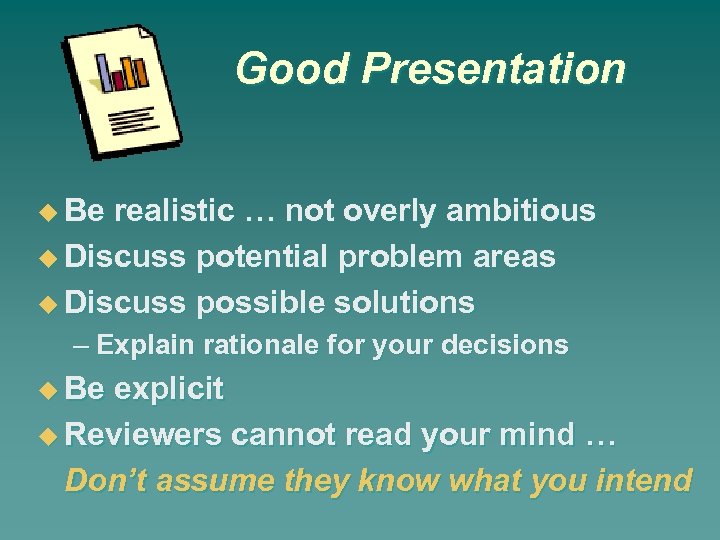 Good Presentation Be realistic … not overly ambitious Discuss potential problem areas Discuss possible
