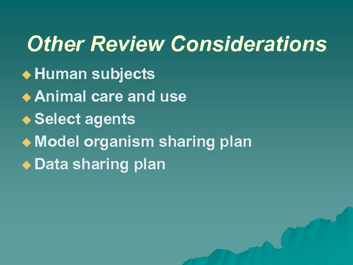 Other Review Considerations Human subjects Animal care and use Select agents Model organism sharing