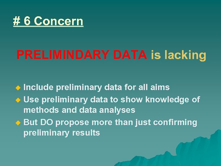 # 6 Concern PRELIMINDARY DATA is lacking Include preliminary data for all aims Use