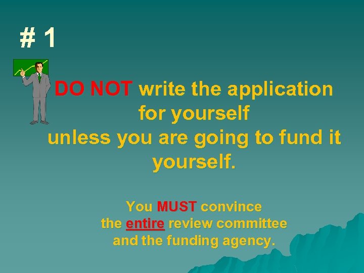 #1 DO NOT write the application for yourself unless you are going to fund