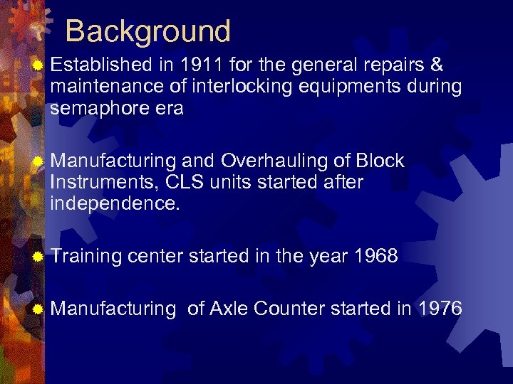 Background ® Established in 1911 for the general repairs & maintenance of interlocking equipments
