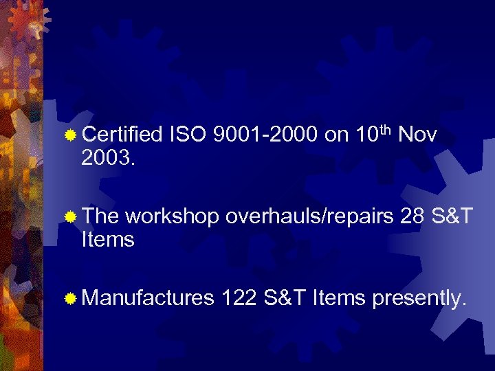 ® Certified 2003. ISO 9001 -2000 on 10 th Nov ® The workshop overhauls/repairs