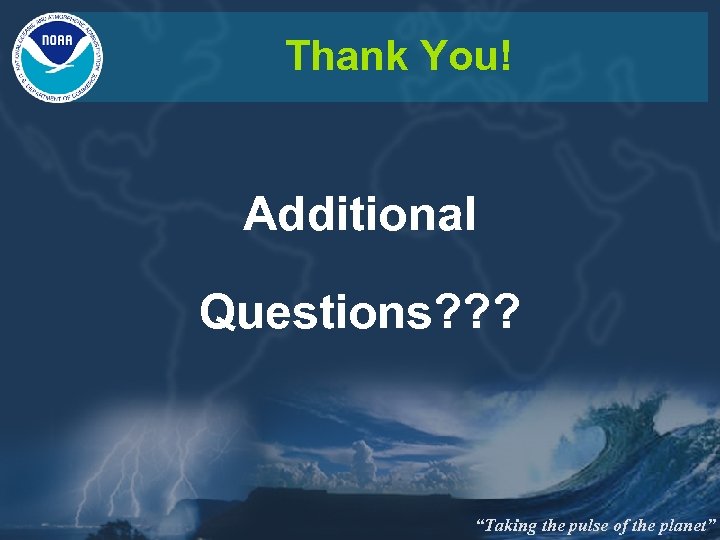 Thank You! Additional Questions? ? ? “Taking the pulse of the planet” 