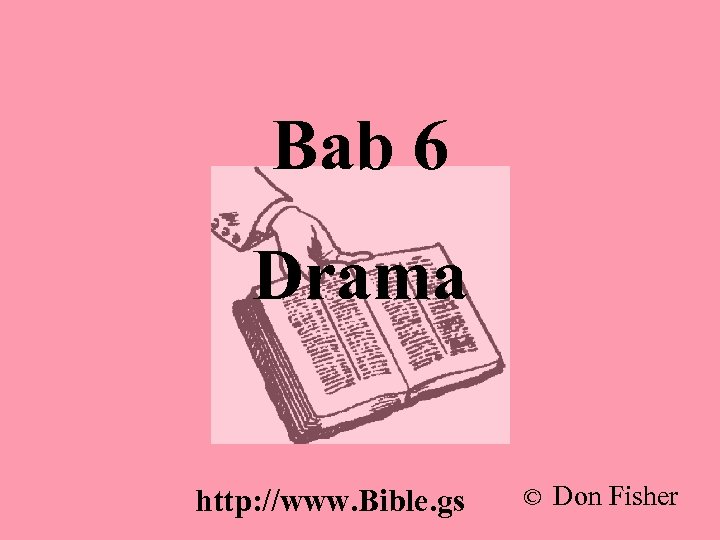 Bab 6 Drama http: //www. Bible. gs © Don Fisher 