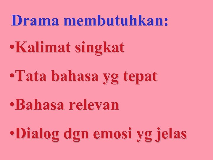Drama membutuhkan: • Kalimat singkat • Tata bahasa yg tepat • Bahasa relevan •