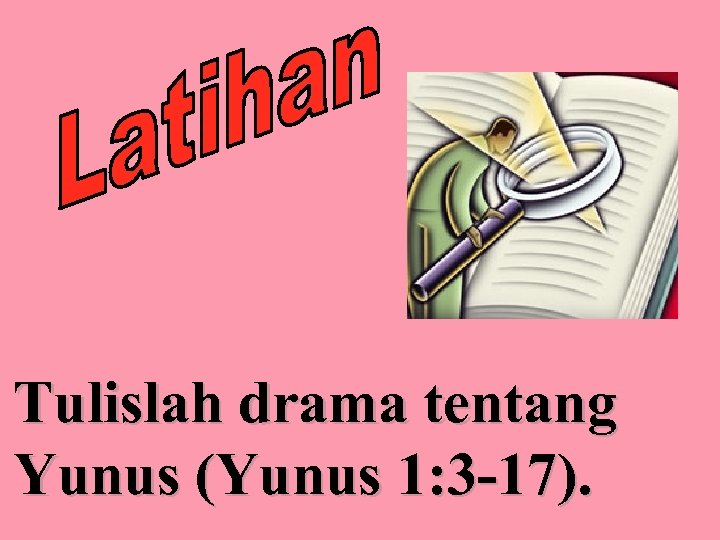 Tulislah drama tentang Yunus (Yunus 1: 3 -17). 