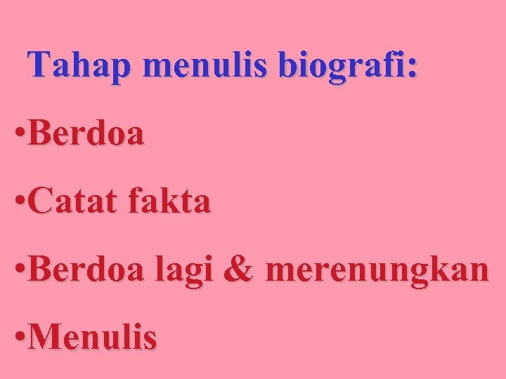 Tahap menulis biografi: • Berdoa • Catat fakta • Berdoa lagi & merenungkan •
