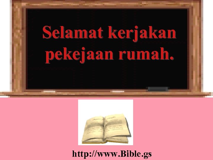 Selamat kerjakan pekejaan rumah. http: //www. Bible. gs 