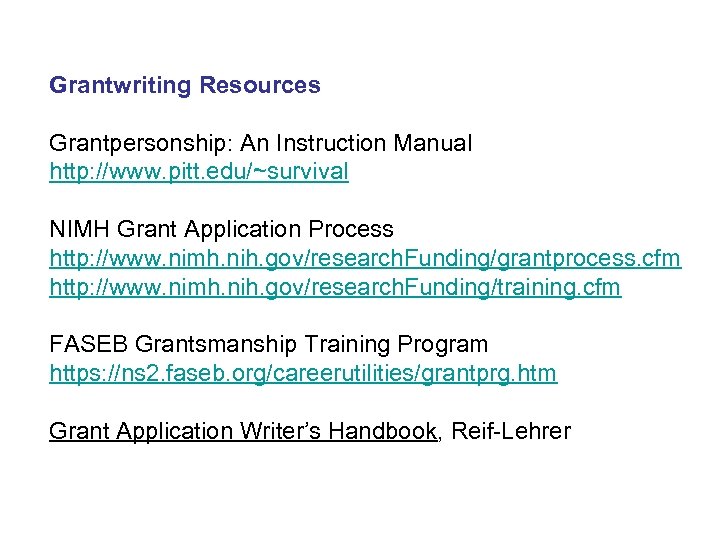 Grantwriting Resources Grantpersonship: An Instruction Manual http: //www. pitt. edu/~survival NIMH Grant Application Process