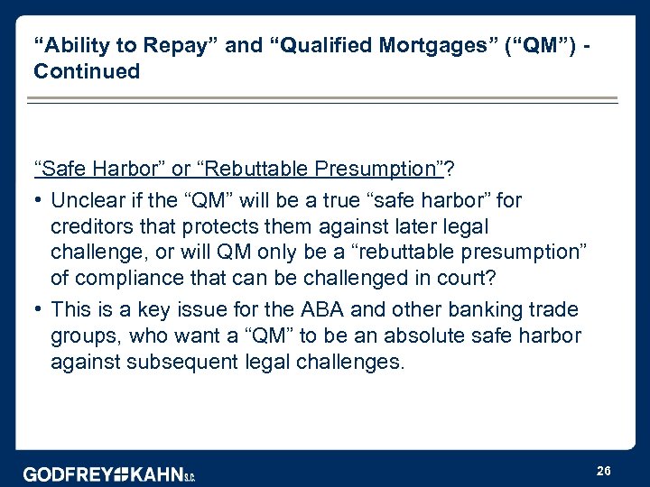 “Ability to Repay” and “Qualified Mortgages” (“QM”) Continued “Safe Harbor” or “Rebuttable Presumption”? •