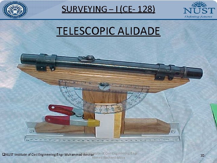 SURVEYING – I (CE- 128) TELESCOPIC ALIDADE NUST Institute of Civil Engineering/Engr q. NUST