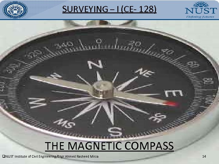 SURVEYING – I (CE- 128) THE MAGNETIC COMPASS q. NUST Institute of Civil Engineering/Engr