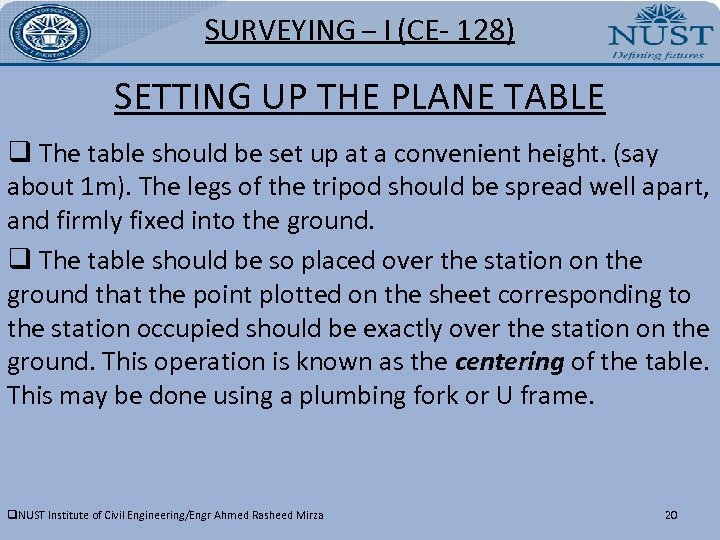 SURVEYING – I (CE- 128) SETTING UP THE PLANE TABLE q The table should