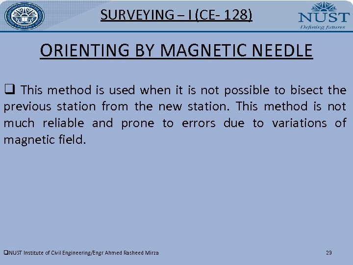 SURVEYING – I (CE- 128) ORIENTING BY MAGNETIC NEEDLE q This method is used