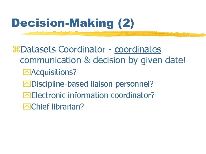 Decision-Making (2) z. Datasets Coordinator - coordinates communication & decision by given date! y.