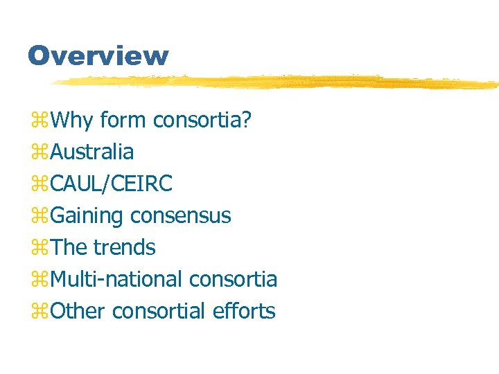 Overview z. Why form consortia? z. Australia z. CAUL/CEIRC z. Gaining consensus z. The