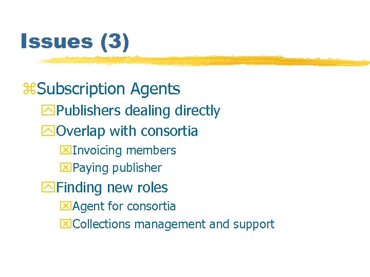 Issues (3) z. Subscription Agents y. Publishers dealing directly y. Overlap with consortia x.