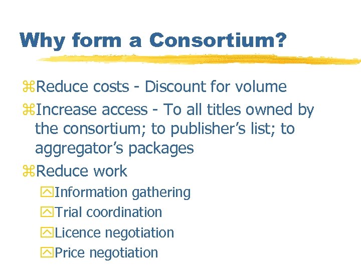 Why form a Consortium? z. Reduce costs - Discount for volume z. Increase access